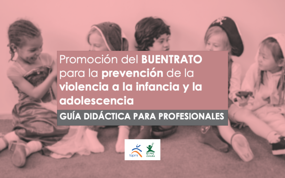 FAPMI-ECPAT España presenta la Guía didáctica para profesionales: Promoción del buentrato para la prevención de la violencia a la infancia y la adolescencia